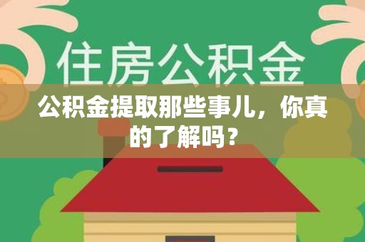 迎江公积金提取那些事儿，你真的了解吗？