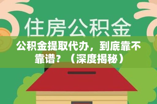 迎江公积金提取代办,到底靠不靠谱?(深度揭秘) 迎江公积金提取代办,到底靠不靠谱?(深度揭秘)