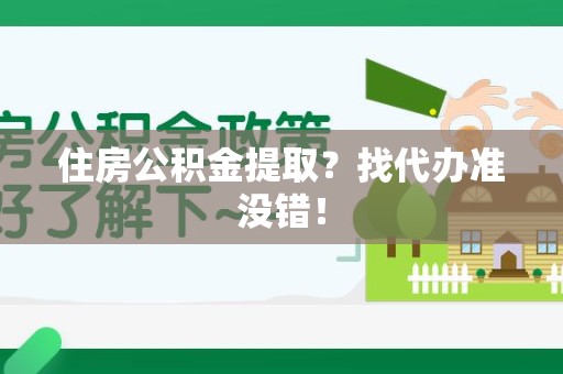 迎江住房公积金提取？找代办准没错！