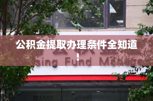 迎江公积金提取办理条件全知道！