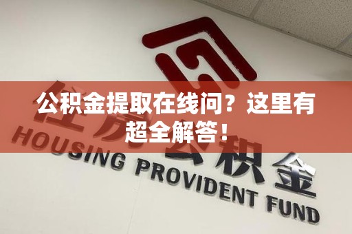 迎江公积金提取在线问?这里有超全解答! 迎江公积金提取在线问?这里有超全解答!
