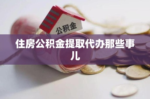 迎江住房公积金提取代办那些事儿